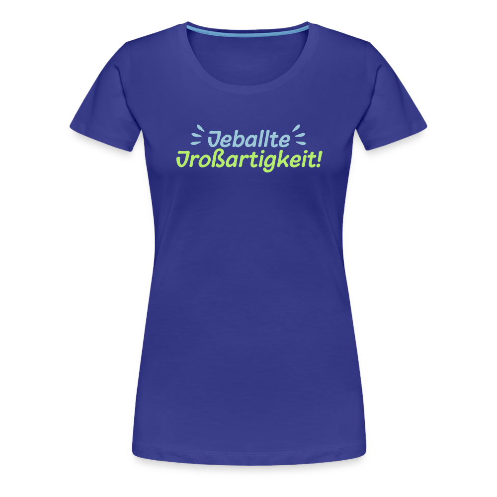 Jeballte Jroßartigkeit! - Frauen Premium T-Shirt - Königsblau