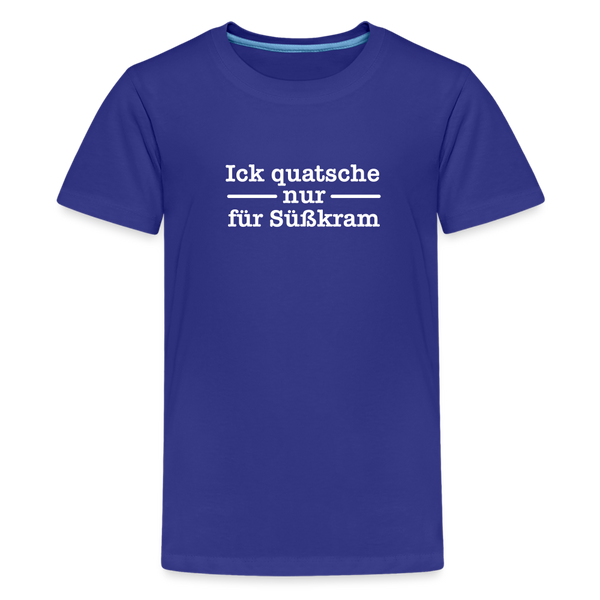 Ick quatsche nur für Süßkram - Teenager Premium T-Shirt - Königsblau
