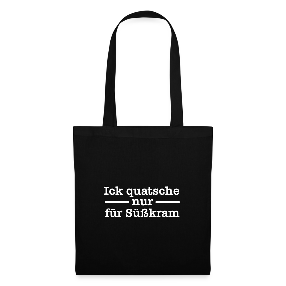 Ick quatsche nur für Süßkram - Stoffbeutel - Schwarz