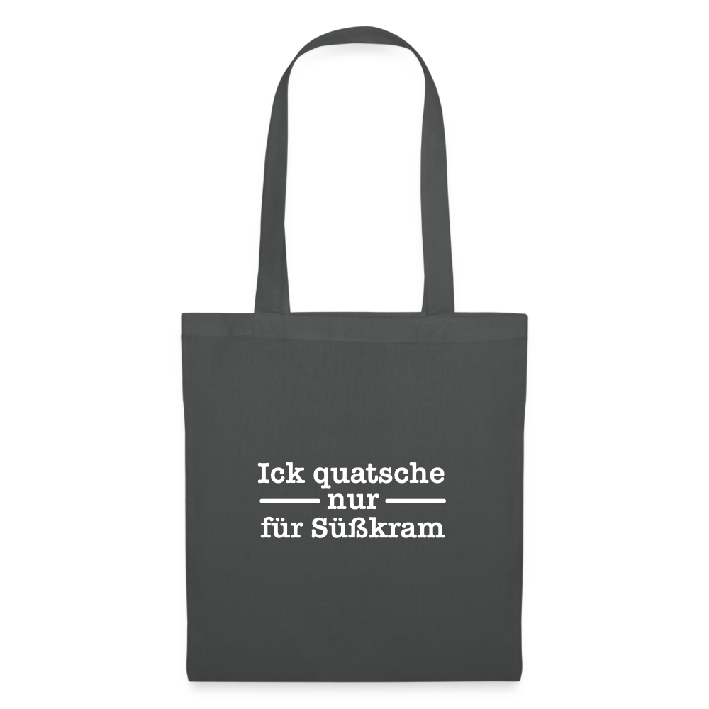 Ick quatsche nur für Süßkram - Stoffbeutel - Graphite