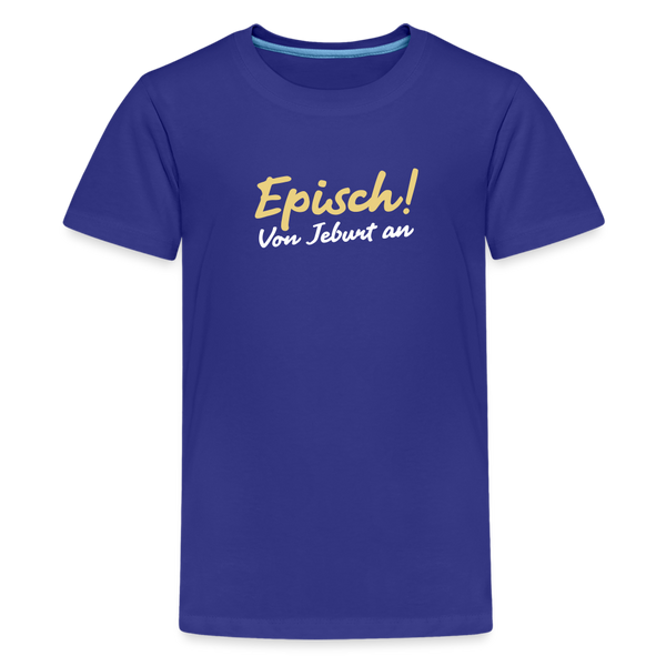 Episch! Von Jeburt an - Teenager Premium T-Shirt - Königsblau