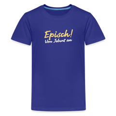 Episch! Von Jeburt an - Teenager Premium T-Shirt