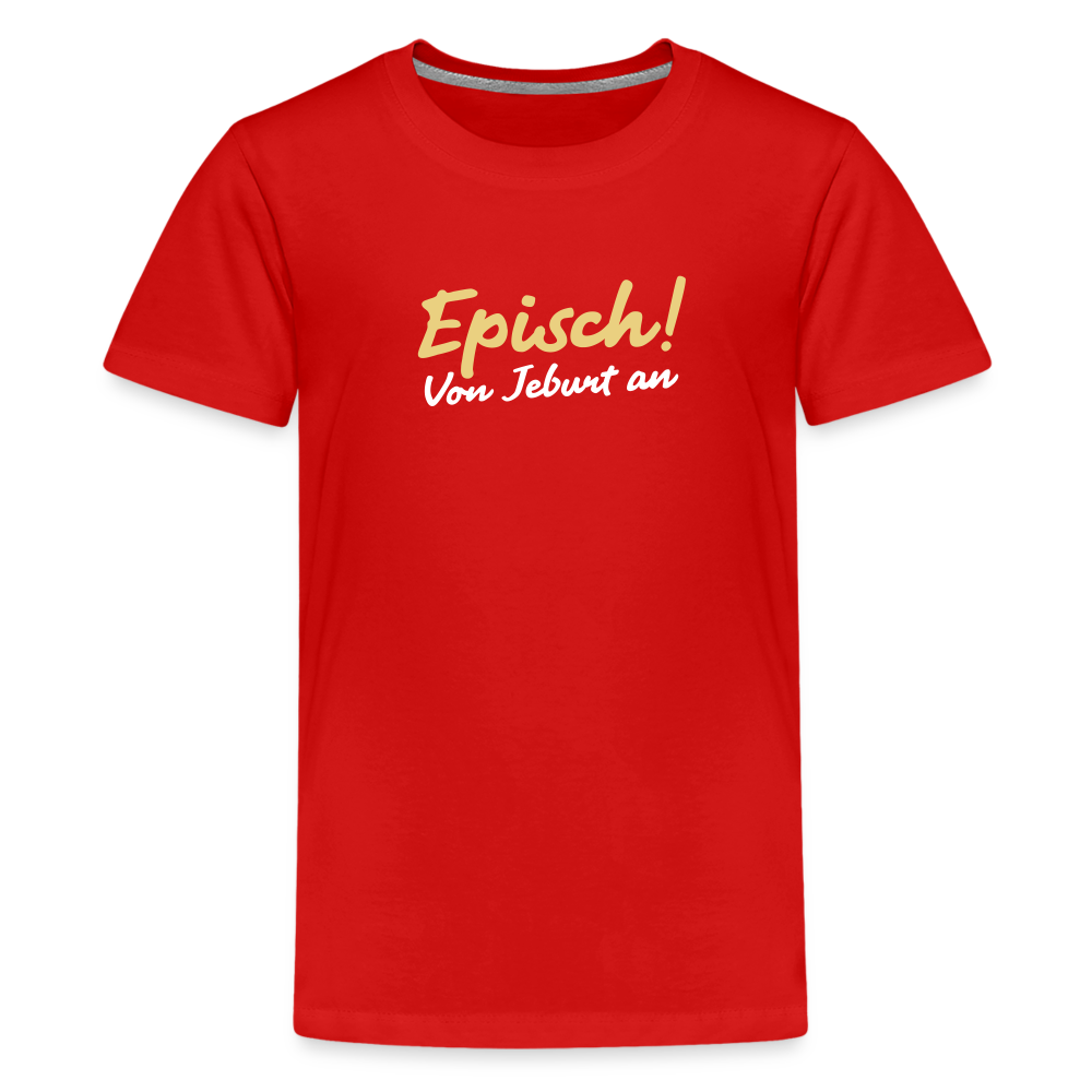 Episch! Von Jeburt an - Teenager Premium T-Shirt - Rot