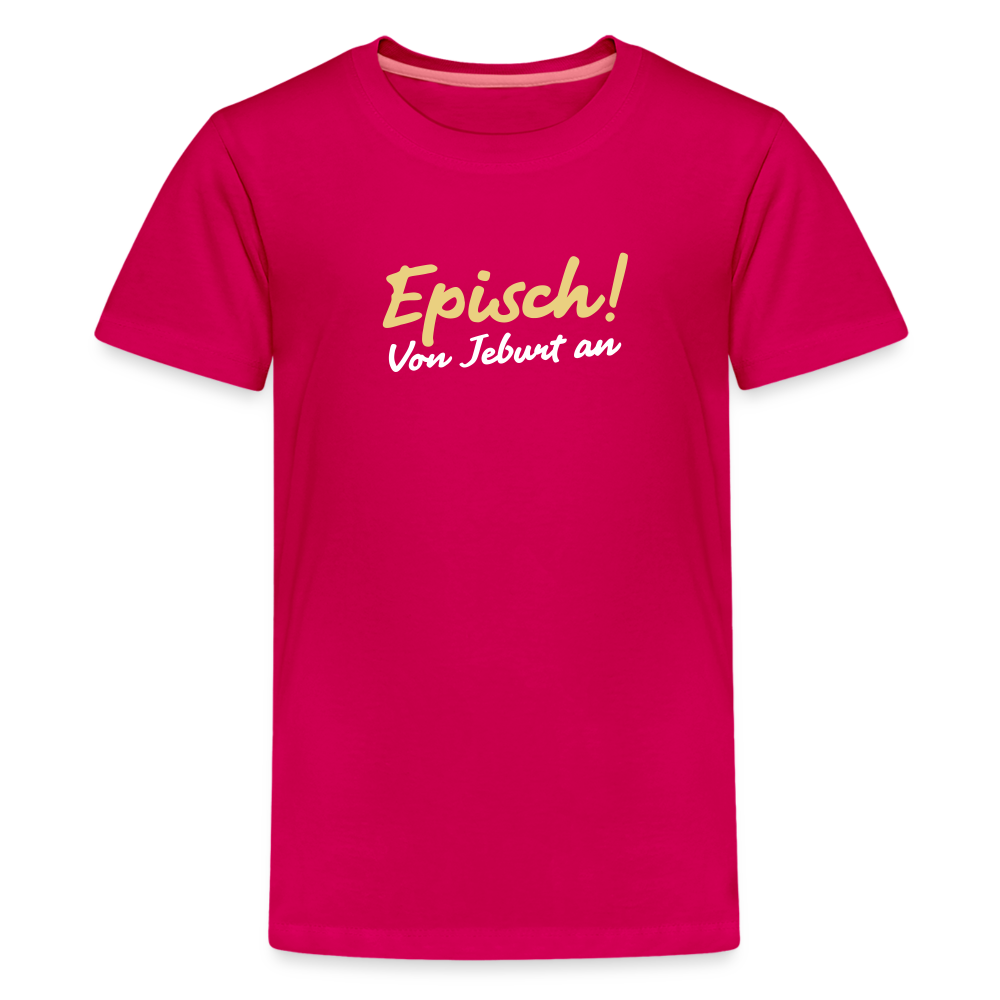 Episch! Von Jeburt an - Teenager Premium T-Shirt - dunkles Pink