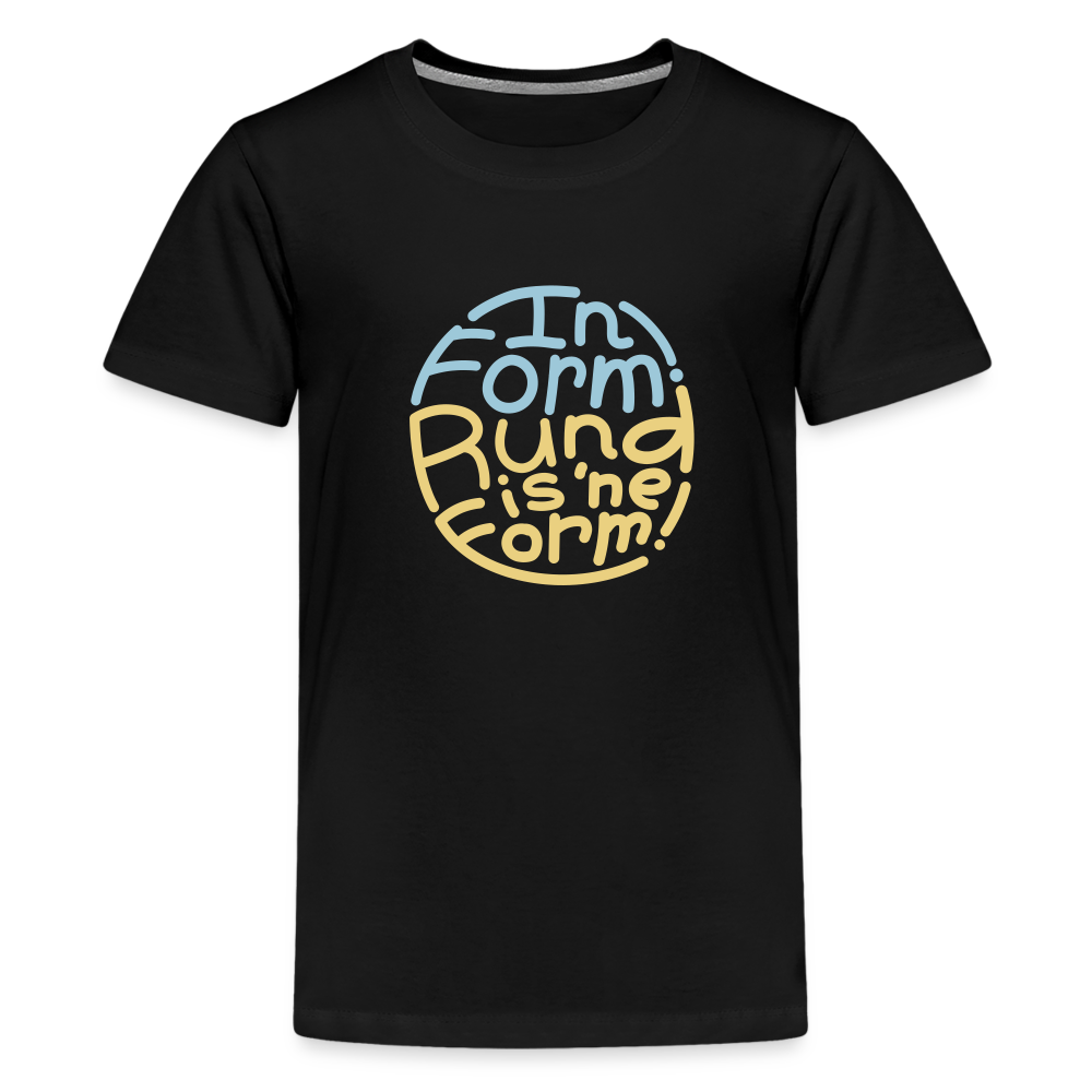 In Form! Rund is 'ne Form! - Teenager Premium T-Shirt - Schwarz