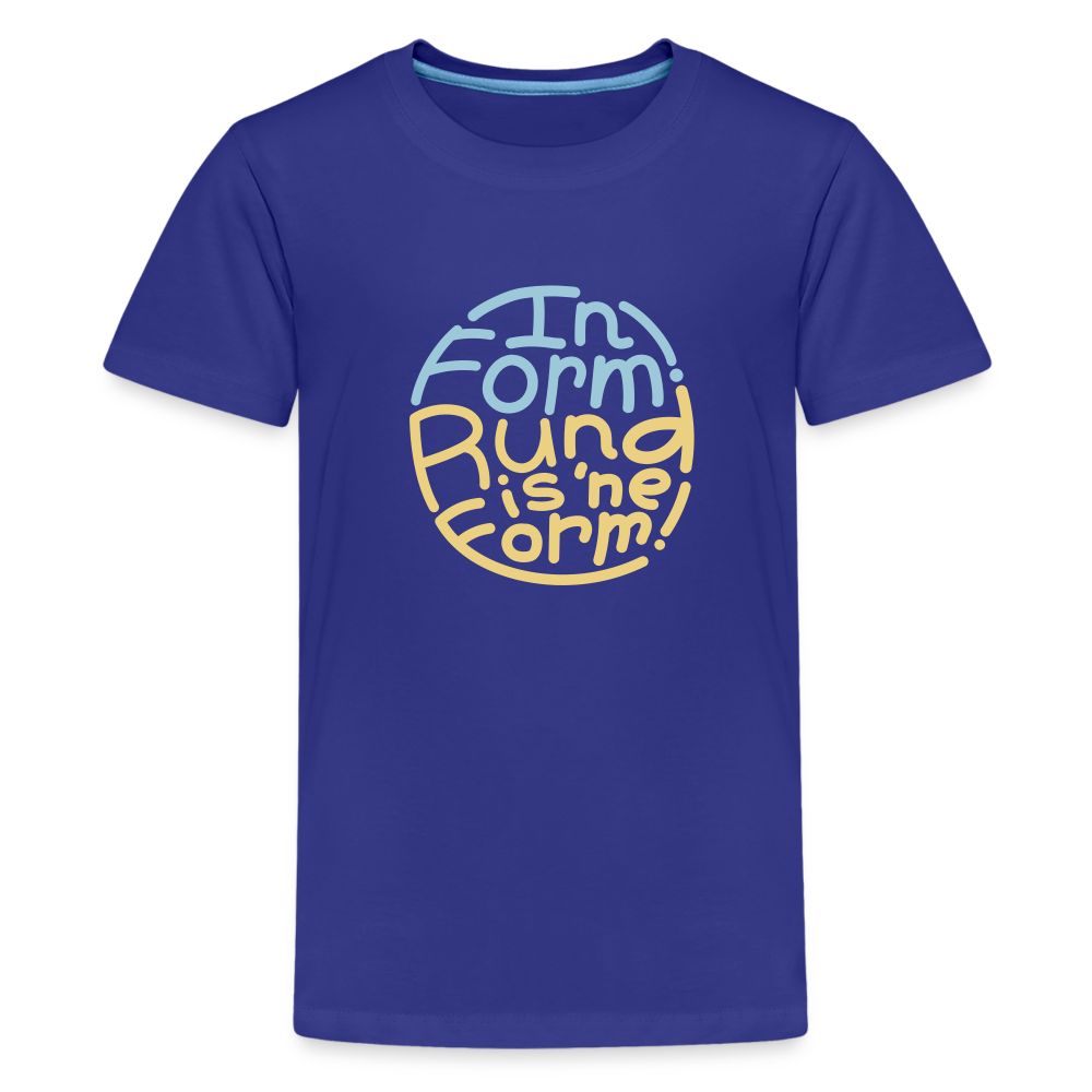 In Form! Rund is 'ne Form! - Teenager Premium T-Shirt - Königsblau