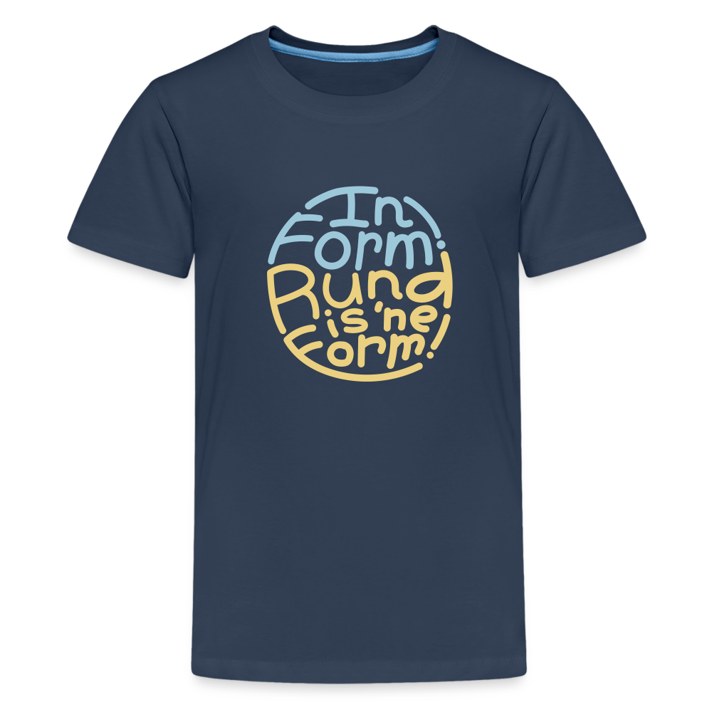 In Form! Rund is 'ne Form! - Teenager Premium T-Shirt - Navy