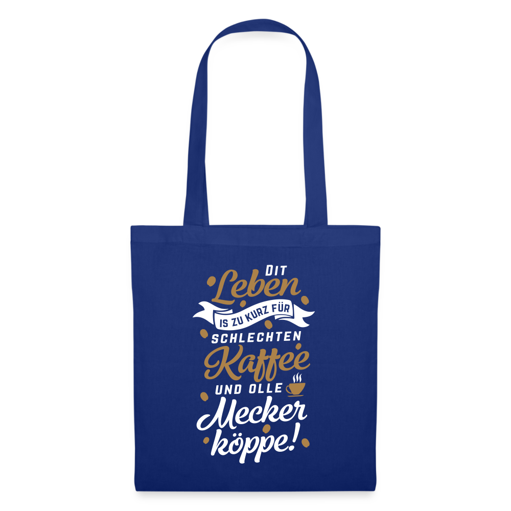 Dit Leben is zu kurz für schlechten Kaffee und olle Meckerköppe! - Stoffbeutel - Royalblau