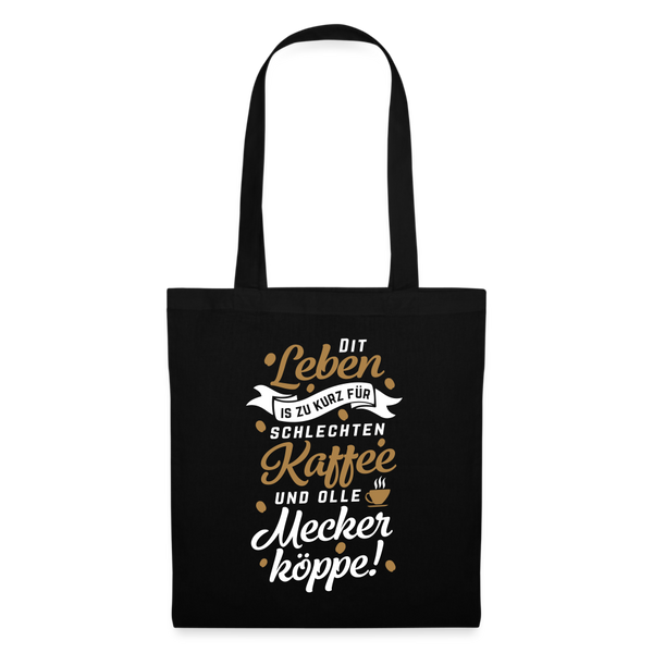 Dit Leben is zu kurz für schlechten Kaffee und olle Meckerköppe! - Stoffbeutel - Schwarz