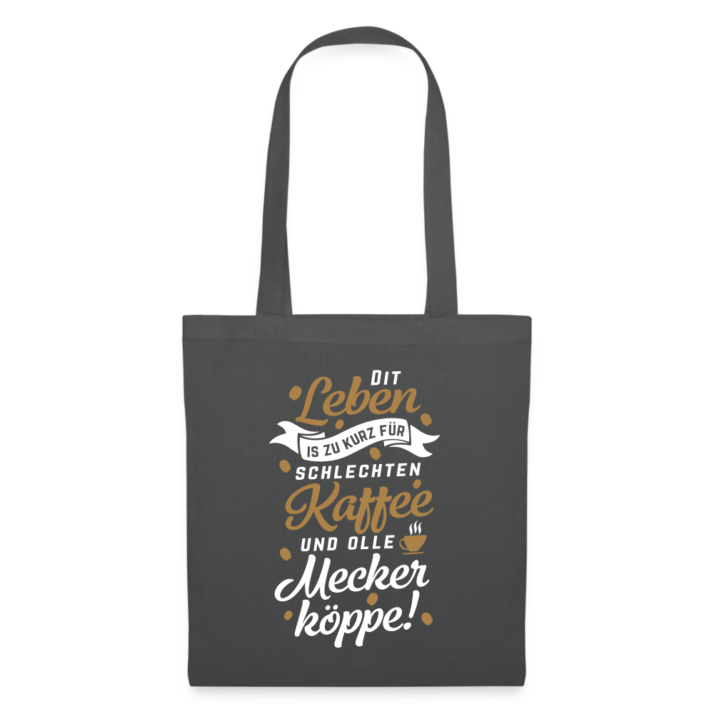 Dit Leben is zu kurz für schlechten Kaffee und olle Meckerköppe! - Stoffbeutel - Graphite