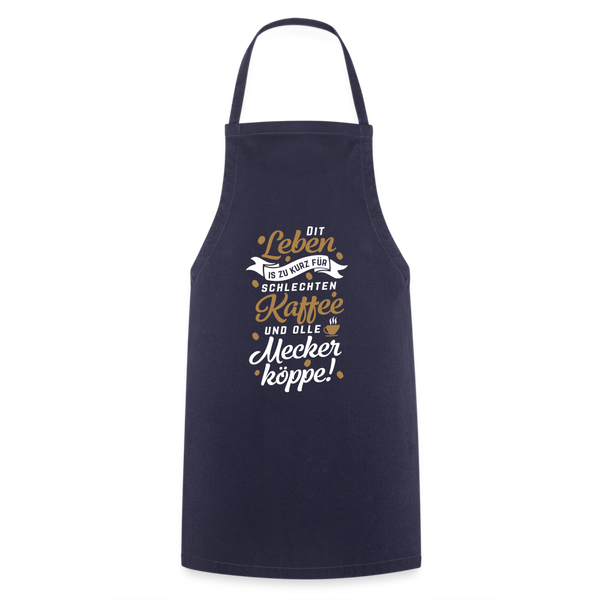 Dit Leben is zu kurz für schlechten Kaffee und olle Meckerköppe! - Kochschürze - Navy