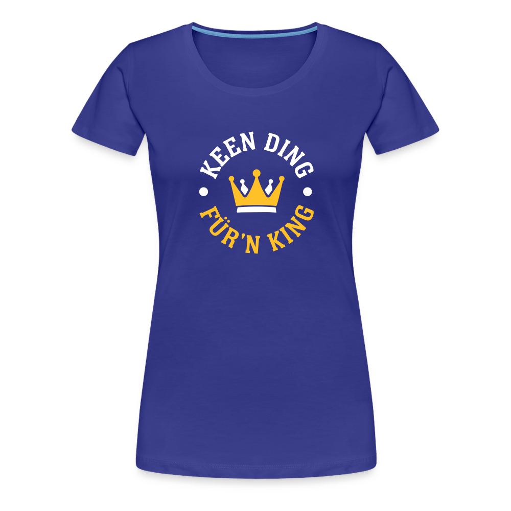 Keen Ding für'n King - Frauen Premium T-Shirt - Königsblau
