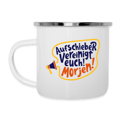 Aufschieber vereinigt euch! Morjen! - Emaille Tasse