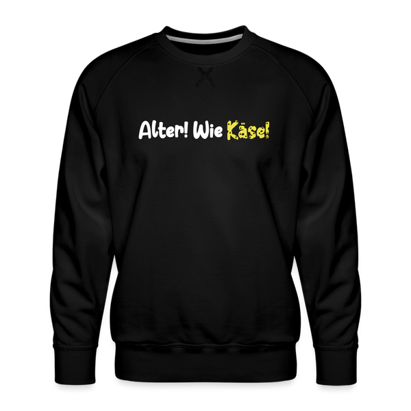Alter! Wie Käse! - Männer Premium Sweatshirt - Schwarz