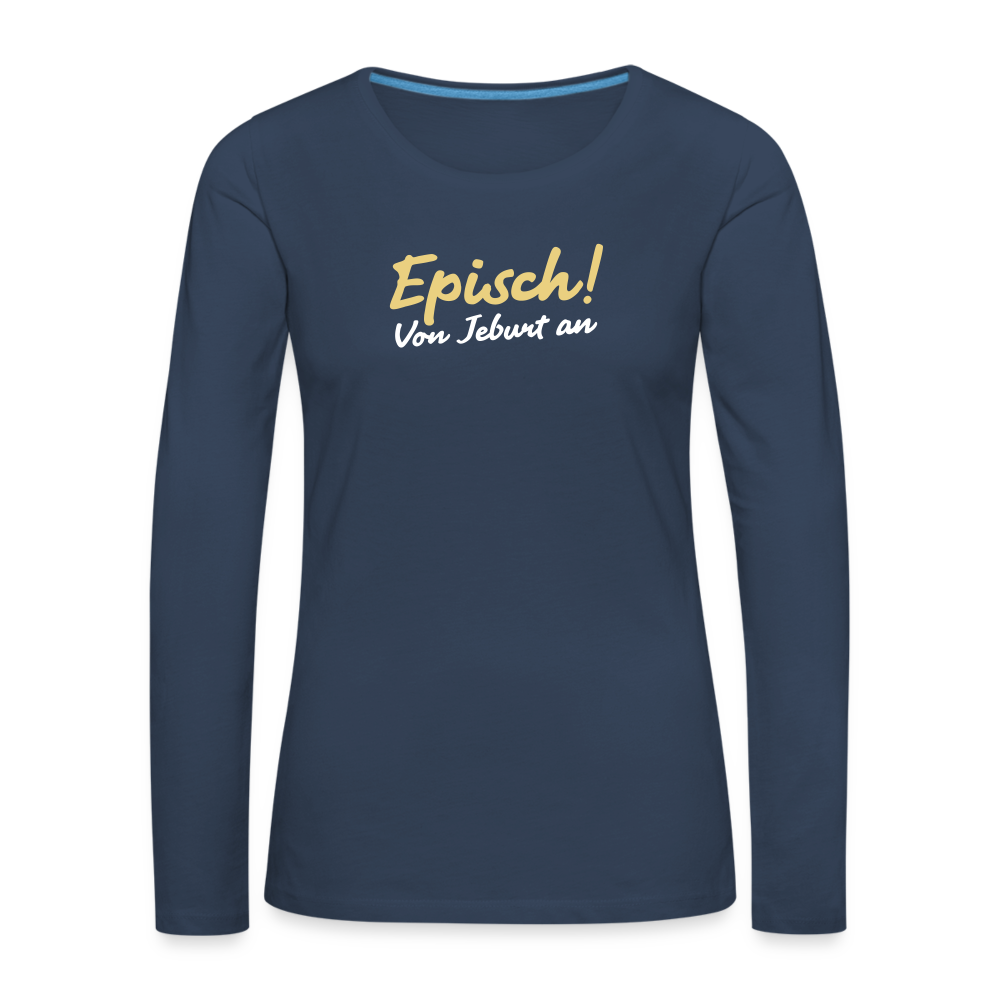 Episch! Von Jeburt an - Frauen Premium Langarmshirt - Navy