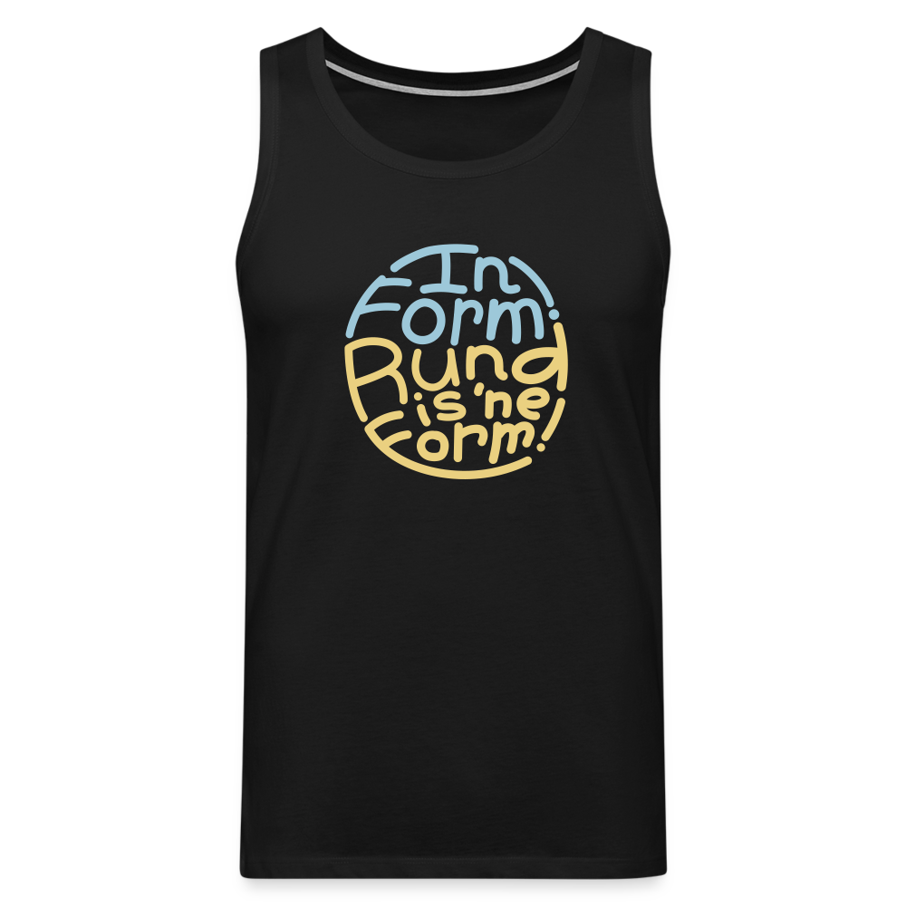 In Form! Rund is 'ne Form! - Männer Premium Tank Top - Schwarz