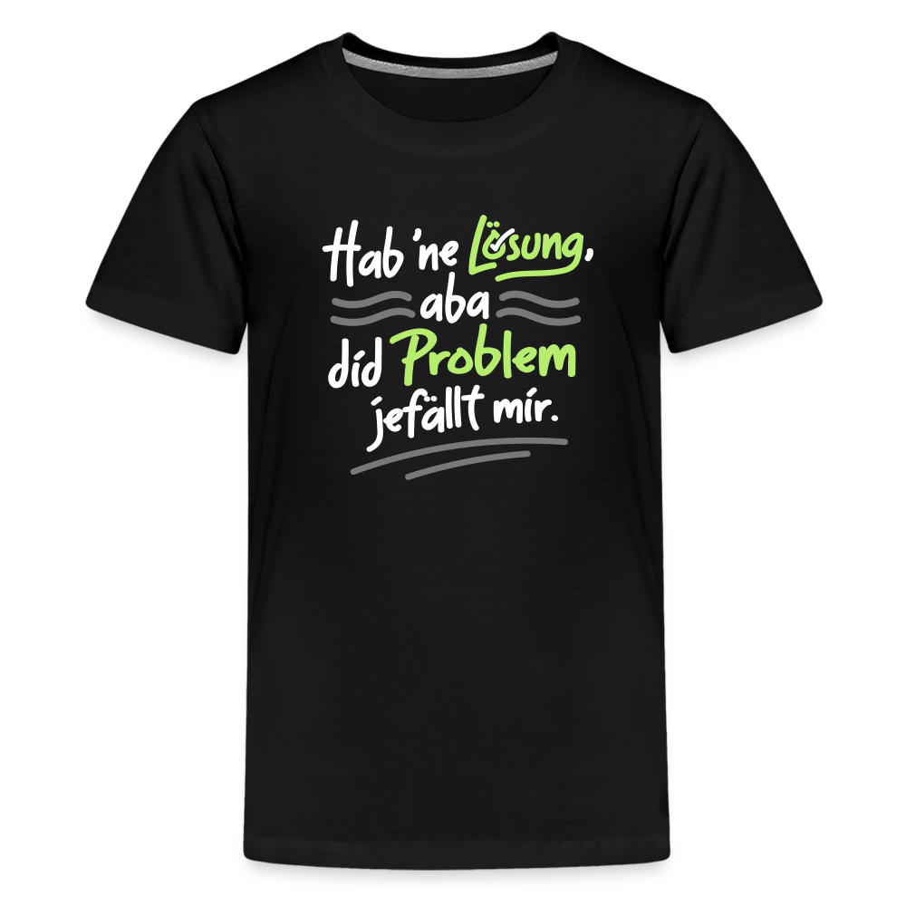 Hab 'ne Lösung, aba did Problem jefällt mir. - Teenager Premium T-Shirt - Schwarz