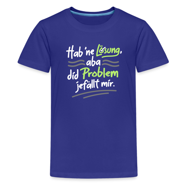 Hab 'ne Lösung, aba did Problem jefällt mir. - Teenager Premium T-Shirt - Königsblau