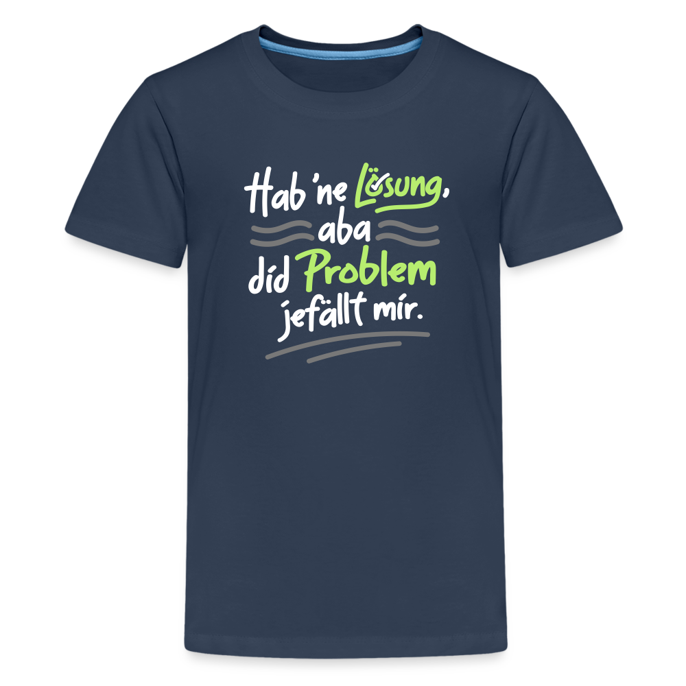 Hab 'ne Lösung, aba did Problem jefällt mir. - Teenager Premium T-Shirt - Navy