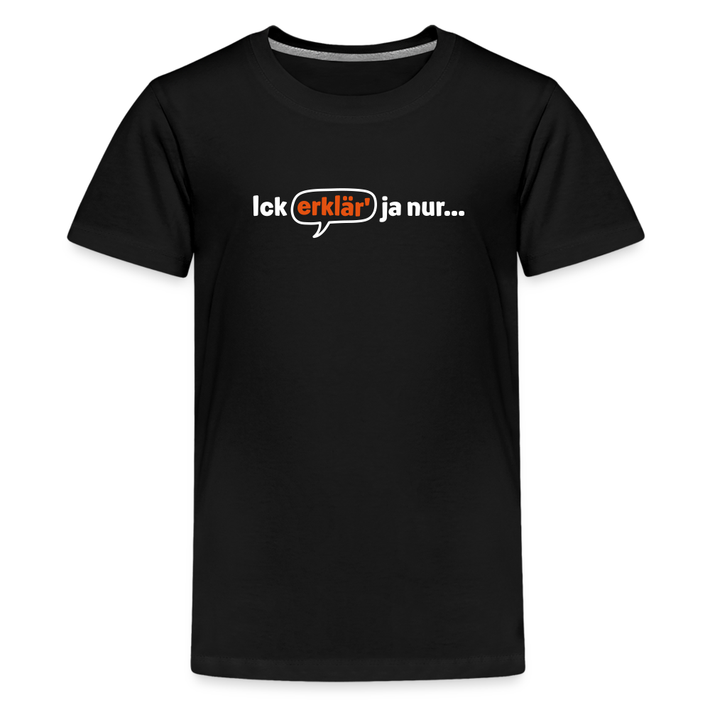 Ick erklär' ja nur… - Teenager Premium T-Shirt - Schwarz