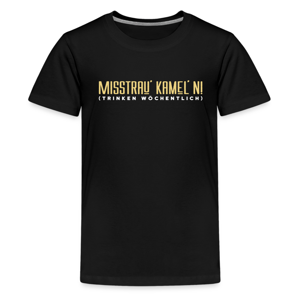 Misstrau' Kamel'n! (trinken wöchentlich) - Teenager Premium T-Shirt - Schwarz