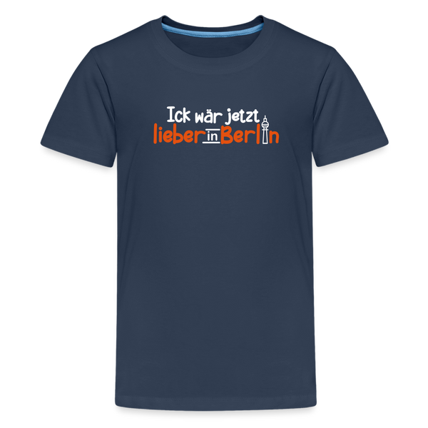 Ick wär jetzt lieber in Berlin - Teenager Premium T-Shirt - Navy