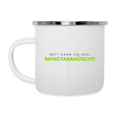 Nett kann ick och, bringtabanüscht! - Emaille Tasse