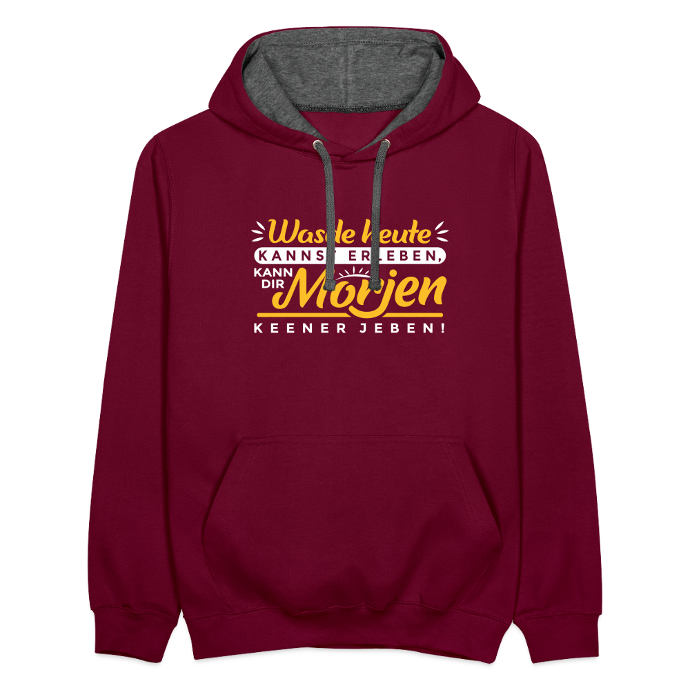 Wasde heute kannst erleben, kann dir morjen keener jeben! - Kontrast Hoodie - Weinrot/Anthrazit