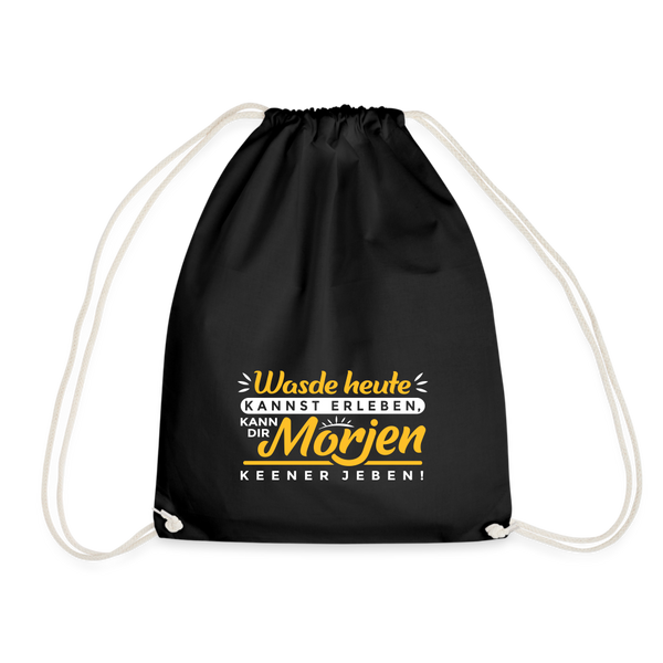 Wasde heute kannst erleben, kann dir morjen keener jeben! - Turnbeutel - Schwarz