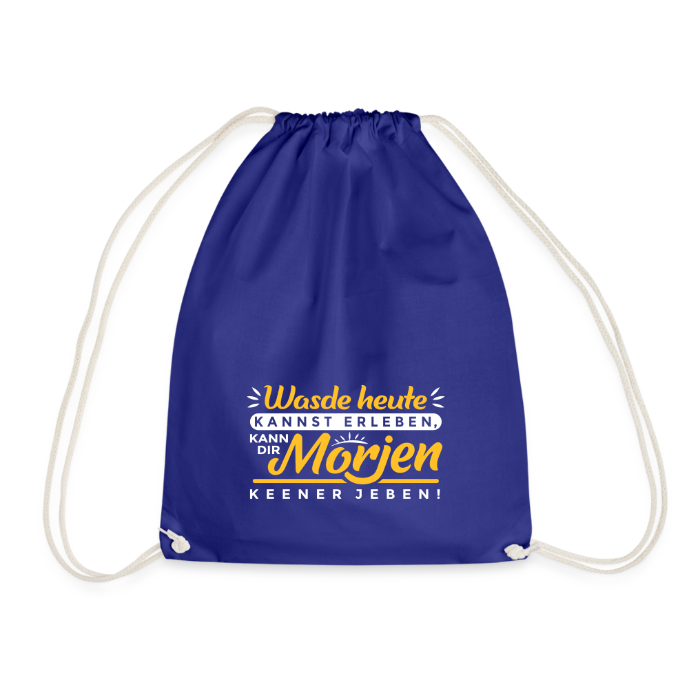 Wasde heute kannst erleben, kann dir morjen keener jeben! - Turnbeutel - Königsblau