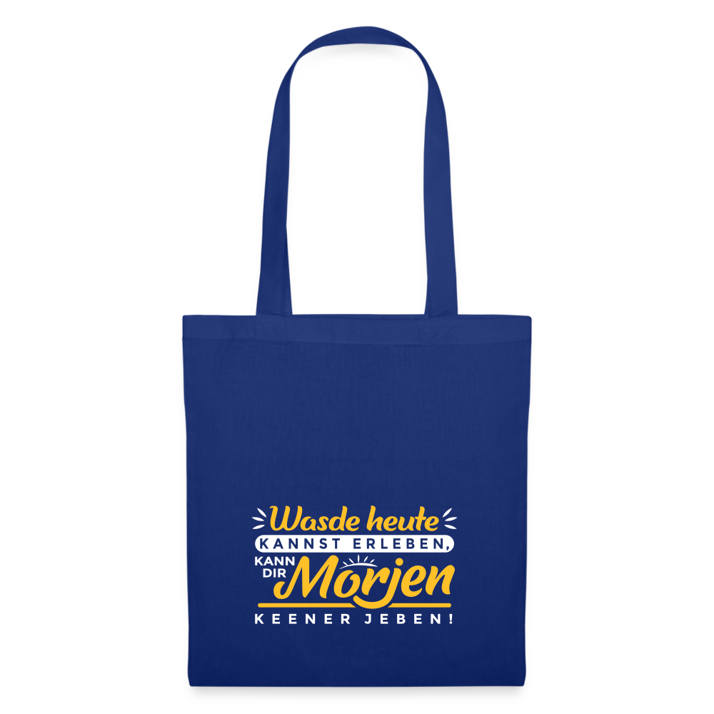 Wasde heute kannst erleben, kann dir morjen keener jeben! - Stoffbeutel - Royalblau