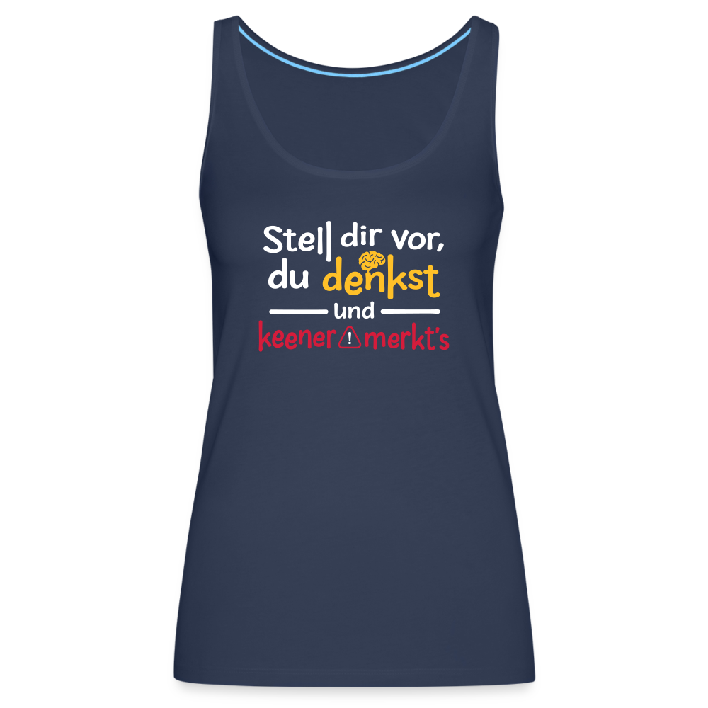 """Stell dir vor, du denkst und keener merkt's. - Frauen Premium Tank Top" - Navy