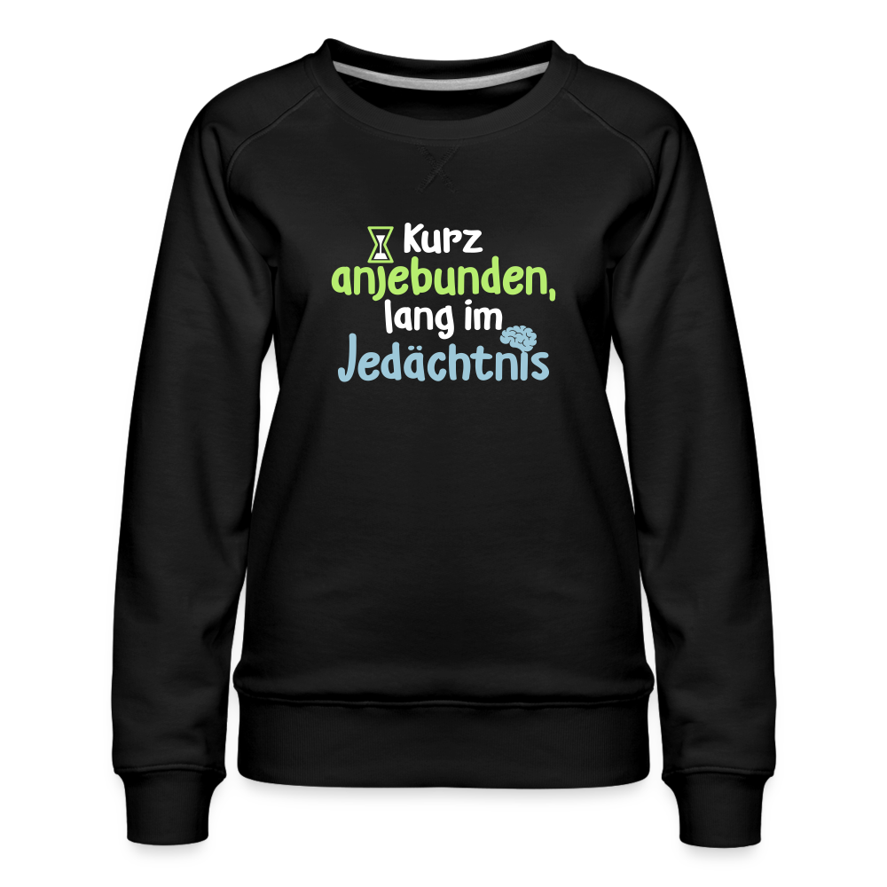 Kurz anjebunden, lang im Jedächtnis. - Frauen Premium Sweatshirt - Schwarz