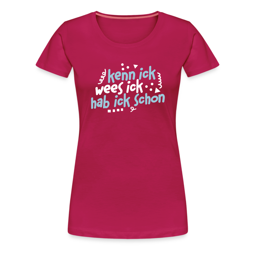 kenn ick wees ick hab ick schon - Frauen Premium T-Shirt - dunkles Pink