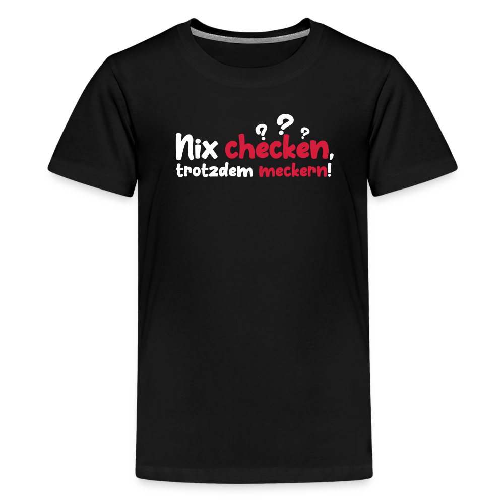 Nix checken, trotzdem meckern! - Teenager Premium T-Shirt - Schwarz