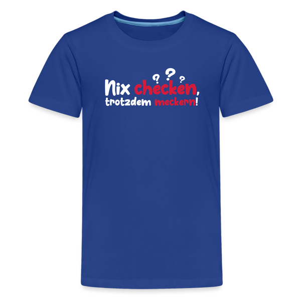 Nix checken, trotzdem meckern! - Teenager Premium T-Shirt - Königsblau