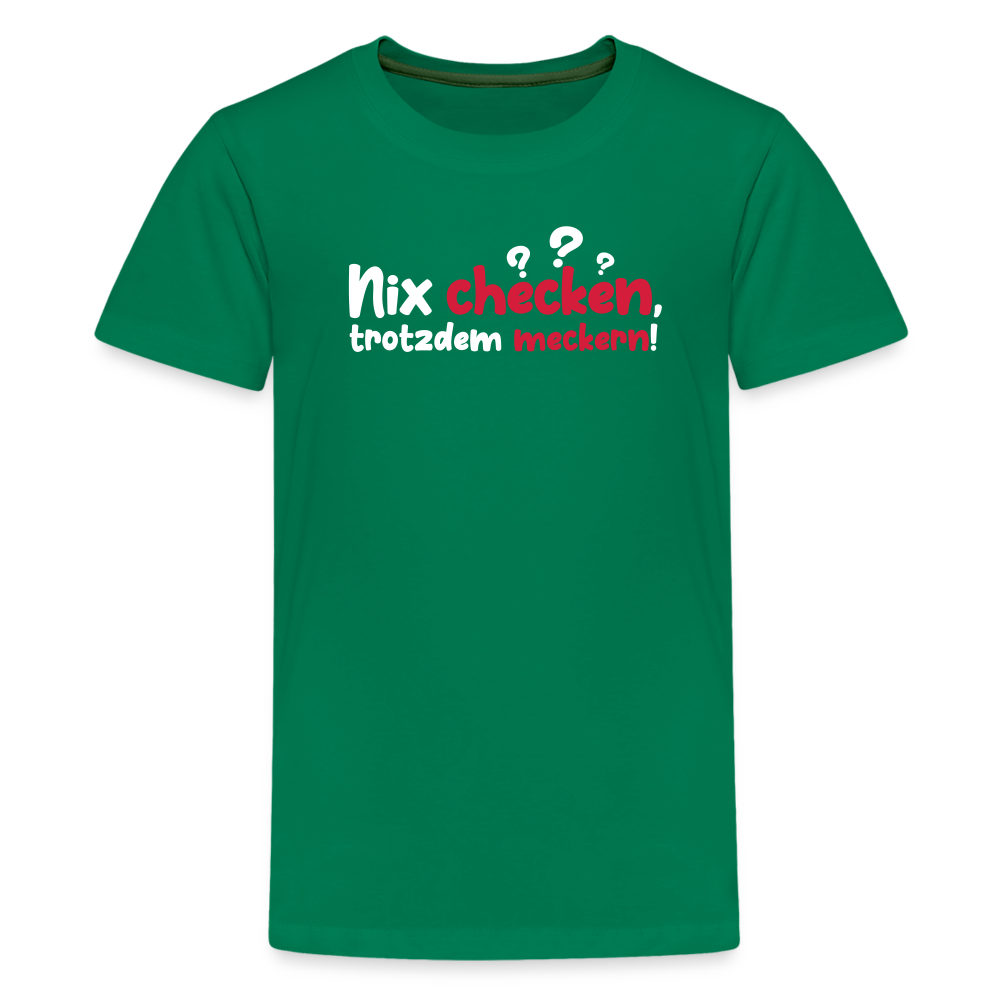 Nix checken, trotzdem meckern! - Teenager Premium T-Shirt - Kelly Green