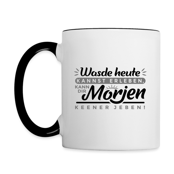 Wasde heute kannst erleben, kann dir morjen keener jeben! - Tasse zweifarbig