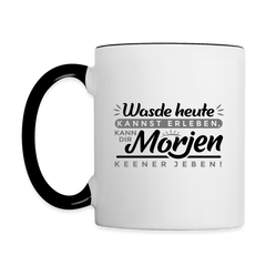 Wasde heute kannst erleben, kann dir morjen keener jeben! - Tasse zweifarbig