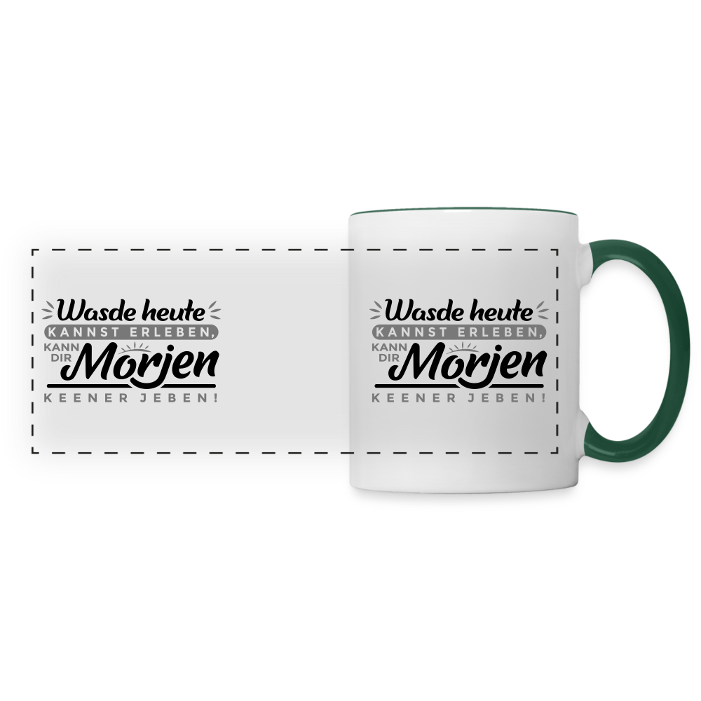 Wasde heute kannst erleben, kann dir morjen keener jeben! - Tasse zweifarbig - Weiß/Dunkelgrün