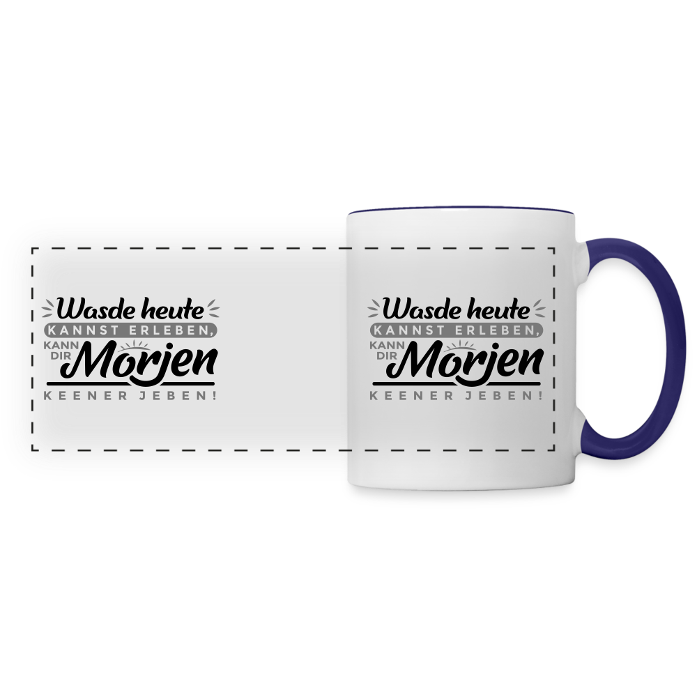 Wasde heute kannst erleben, kann dir morjen keener jeben! - Tasse zweifarbig - Weiß/Kobaltblau