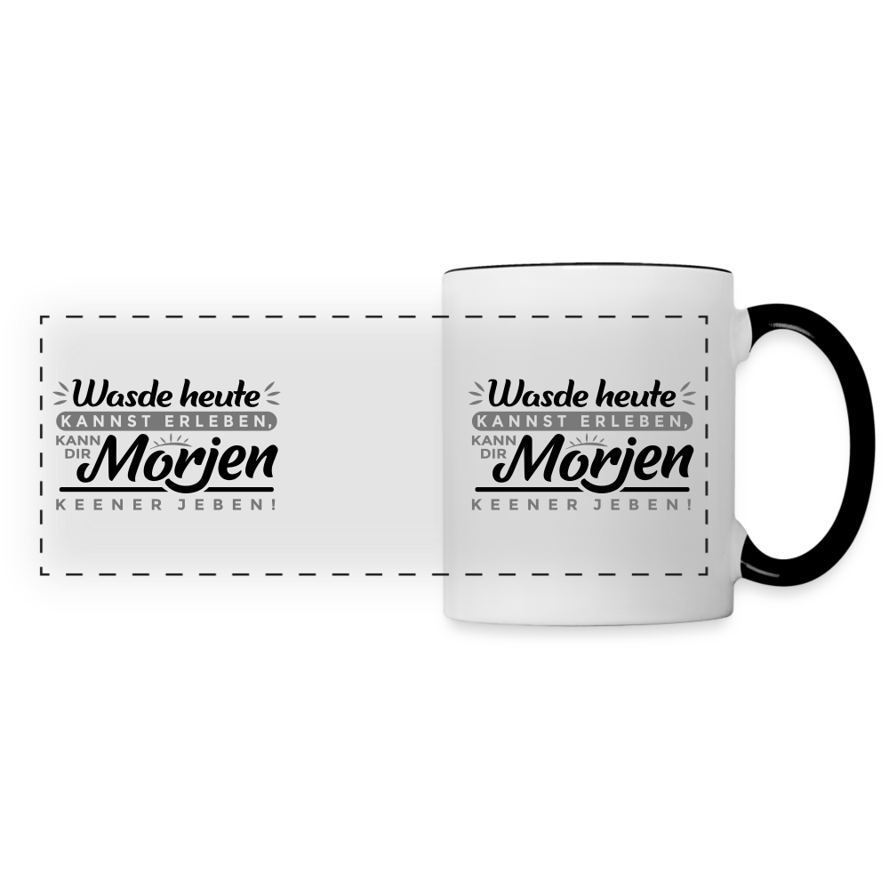 Wasde heute kannst erleben, kann dir morjen keener jeben! - Tasse zweifarbig - Weiß/Schwarz