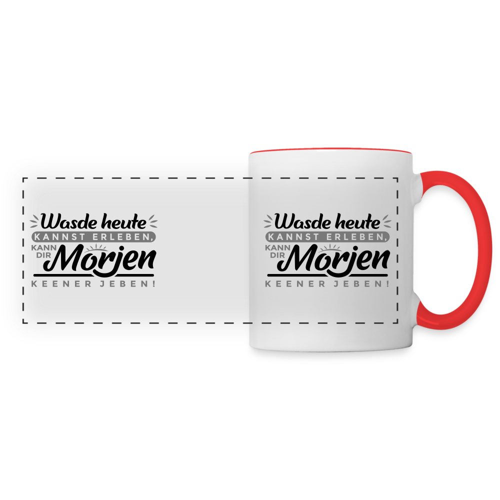 Wasde heute kannst erleben, kann dir morjen keener jeben! - Tasse zweifarbig - Weiß/Rot