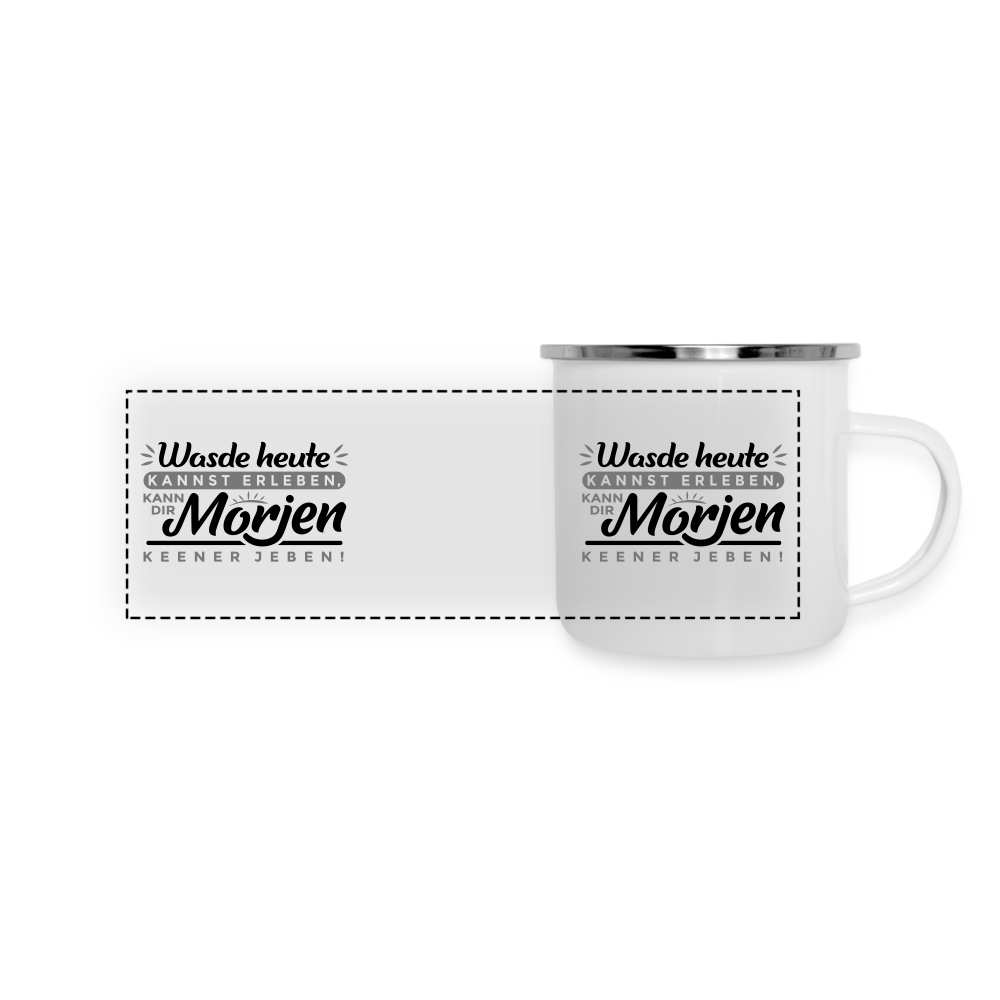 Wasde heute kannst erleben, kann dir morjen keener jeben! - Emaille Tasse - weiß