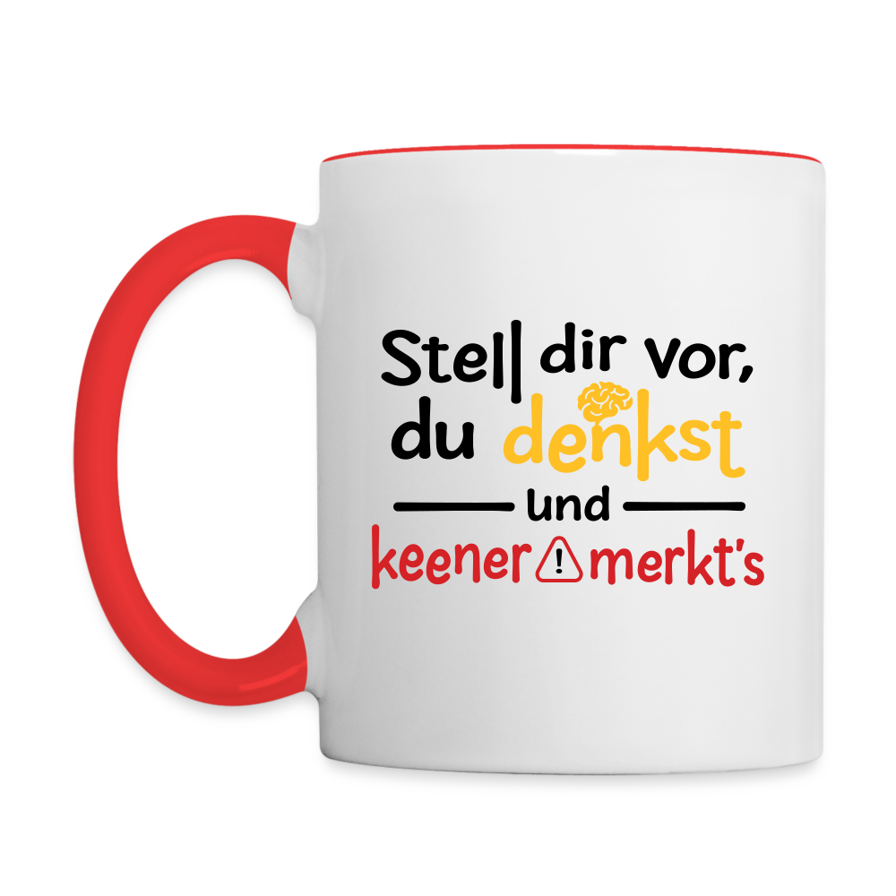Stell dir vor, du denkst und keener merkt's. - Tasse zweifarbig