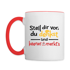 Stell dir vor, du denkst und keener merkt's. - Tasse zweifarbig