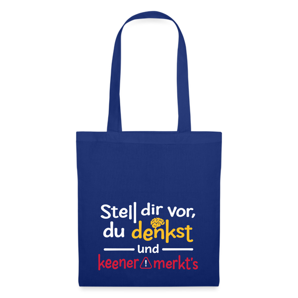 Stell dir vor, du denkst und keener merkt's. - Stoffbeutel - Royalblau
