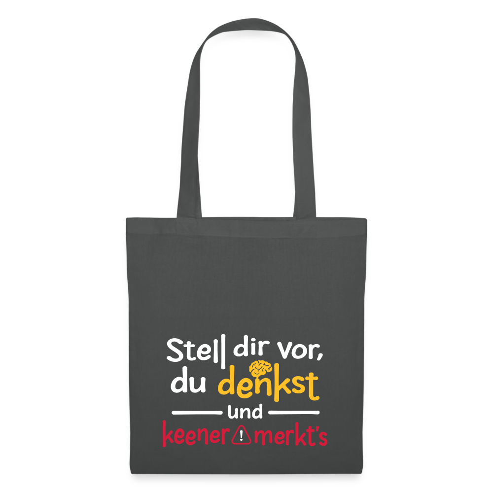 Stell dir vor, du denkst und keener merkt's. - Stoffbeutel - Graphite