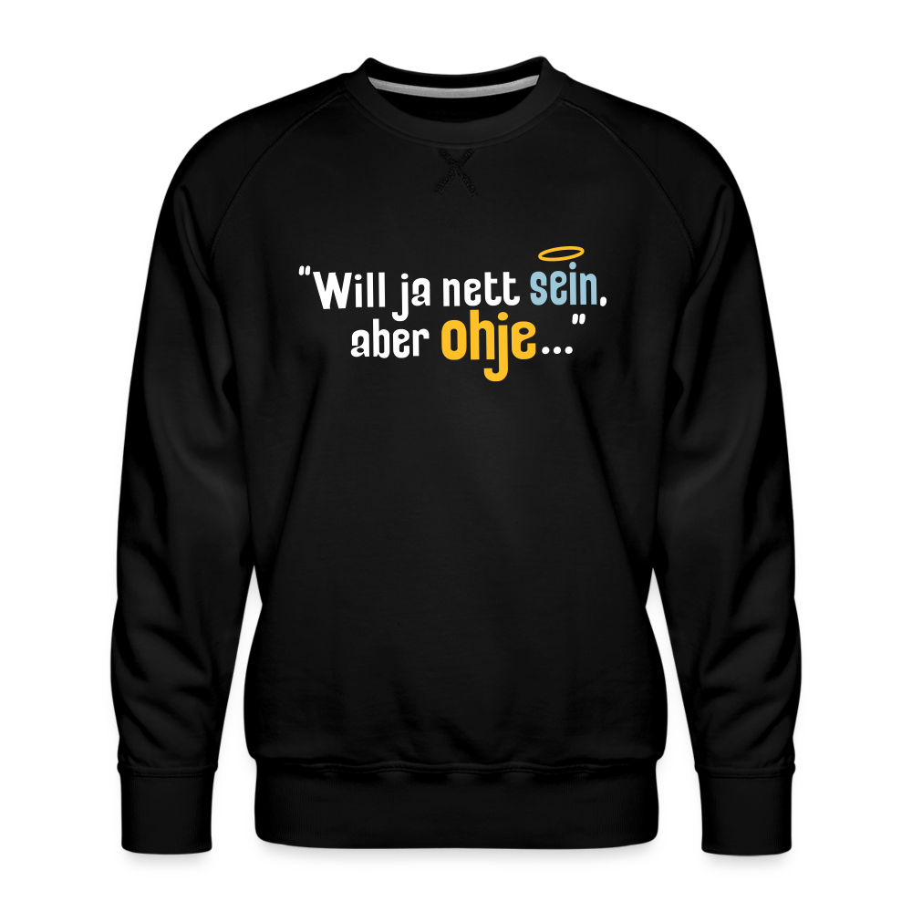 Will ja nett sein, aber ohje... - Männer Premium Sweatshirt - Schwarz
