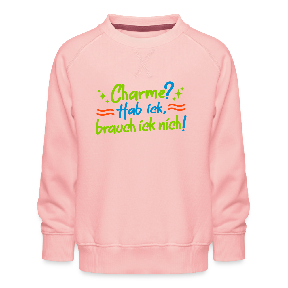 Charme? Hab ick, brauch ick nich! - Kinder Premium Sweatshirt - Kristallrosa